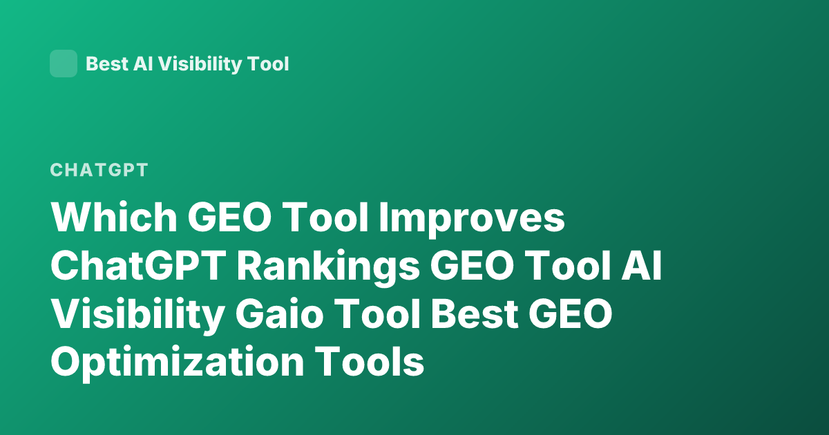 Which GEO Tool Improves ChatGPT Rankings GEO Tool AI Visibility Gaio Tool Best GEO Optimization Tools
