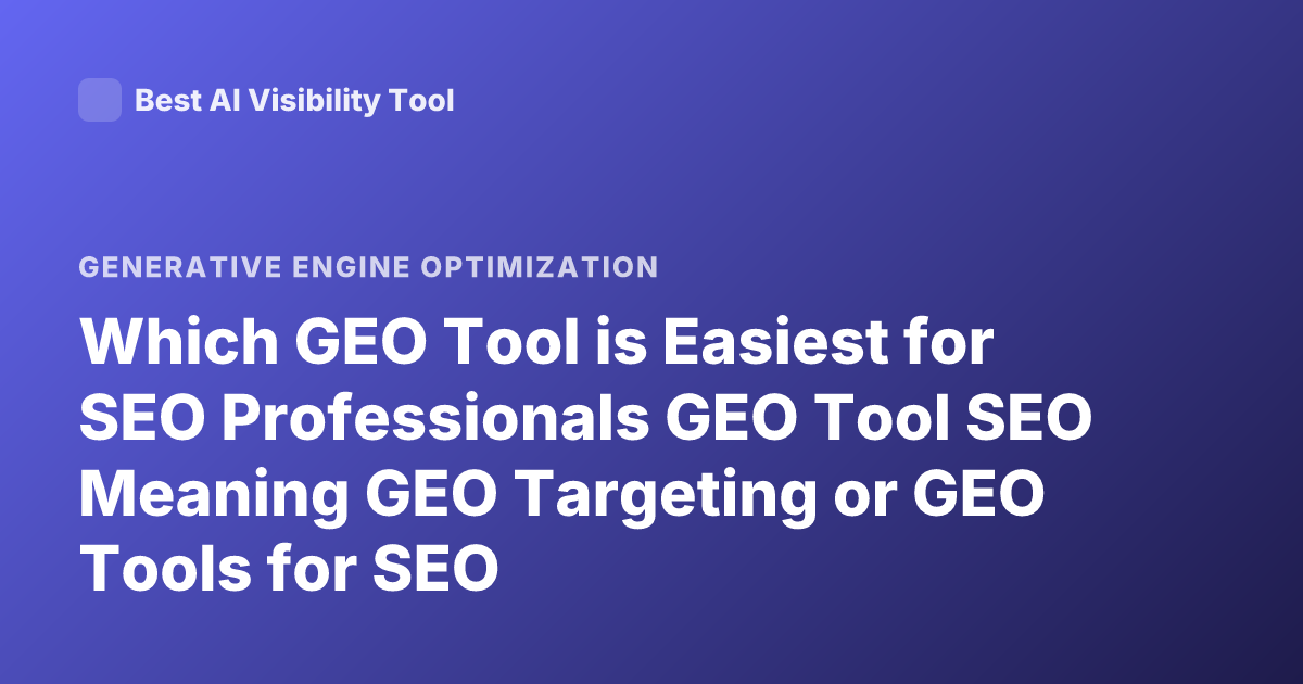 Which GEO Tool is Easiest for SEO Professionals GEO Tool SEO Meaning GEO Targeting or GEO Tools for SEO