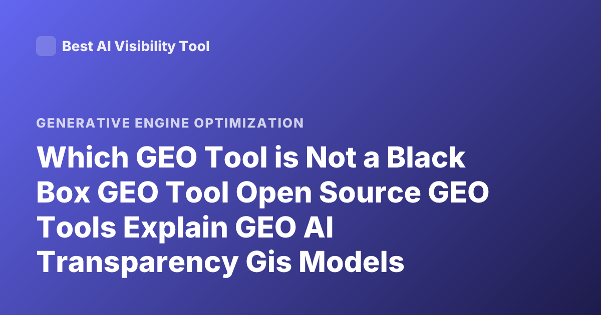 Which GEO Tool is Not a Black Box GEO Tool Open Source GEO Tools Explain GEO AI Transparency Gis Models Explainability