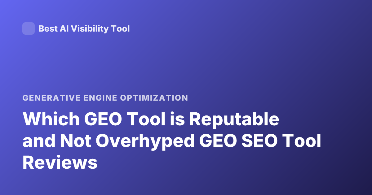 Which GEO Tool is Reputable and Not Overhyped GEO SEO Tool Reviews