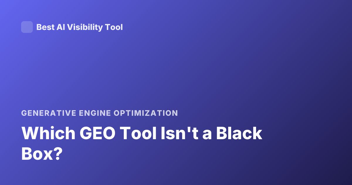 Which GEO Tool Isn't a Black Box?