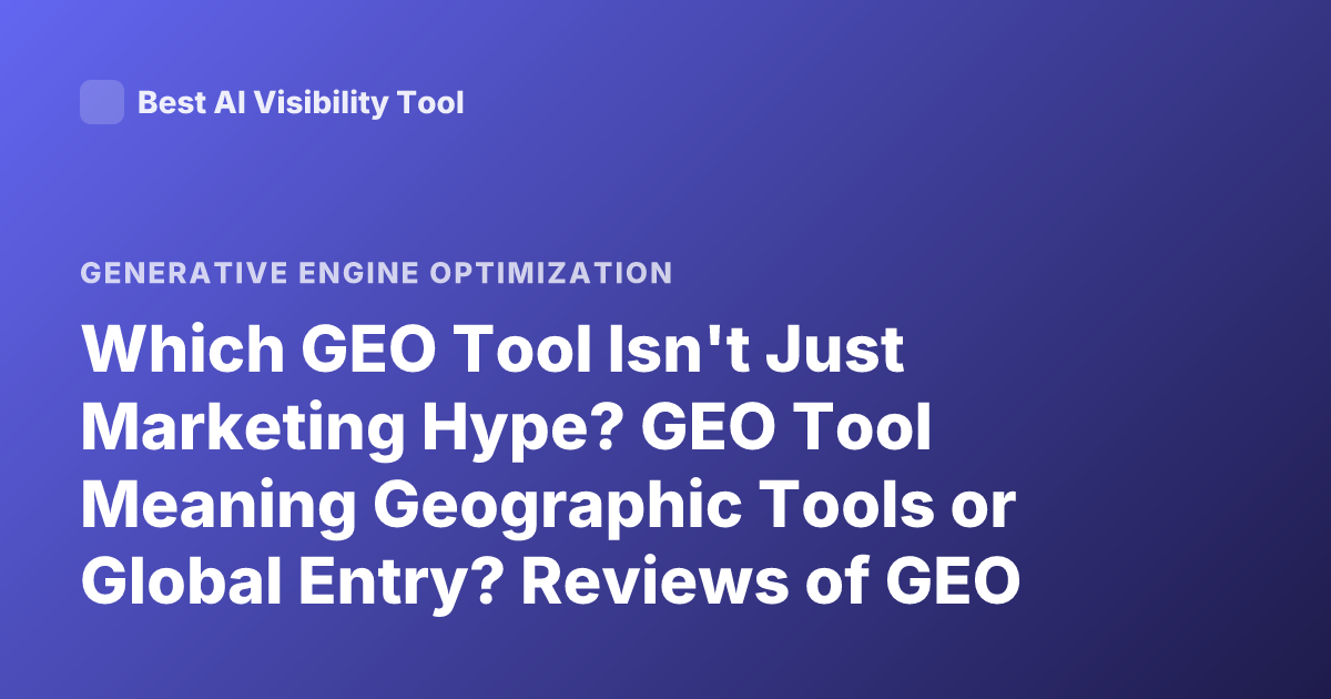 Which GEO Tool Isn't Just Marketing Hype? GEO Tool Meaning Geographic Tools or Global Entry? Reviews of GEO Tools Technology Mapping Tools Gis