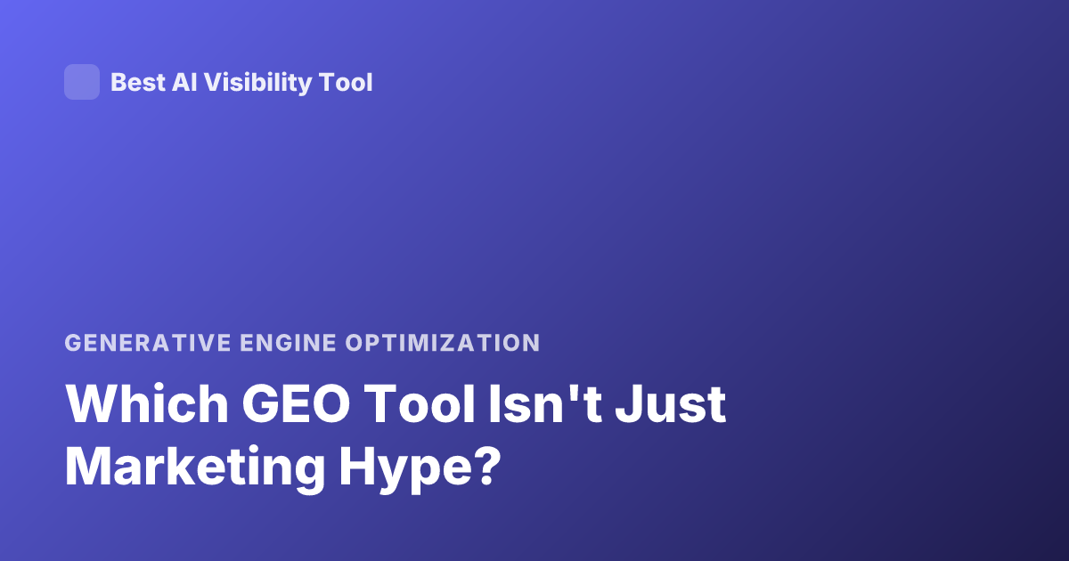 Which GEO Tool Isn't Just Marketing Hype?