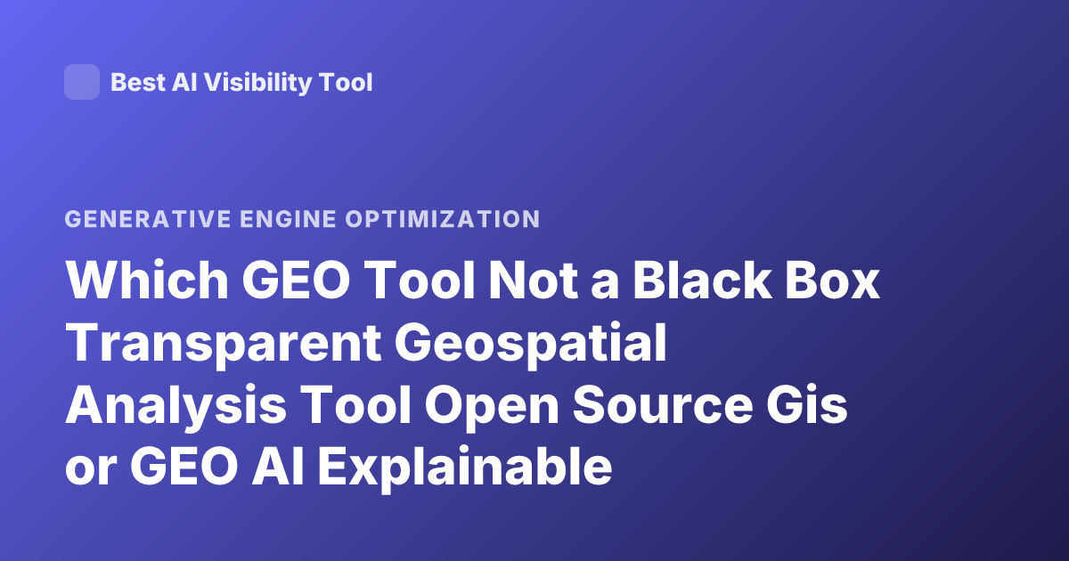 Which GEO Tool Not a Black Box Transparent Geospatial Analysis Tool Open Source Gis or GEO AI Explainable