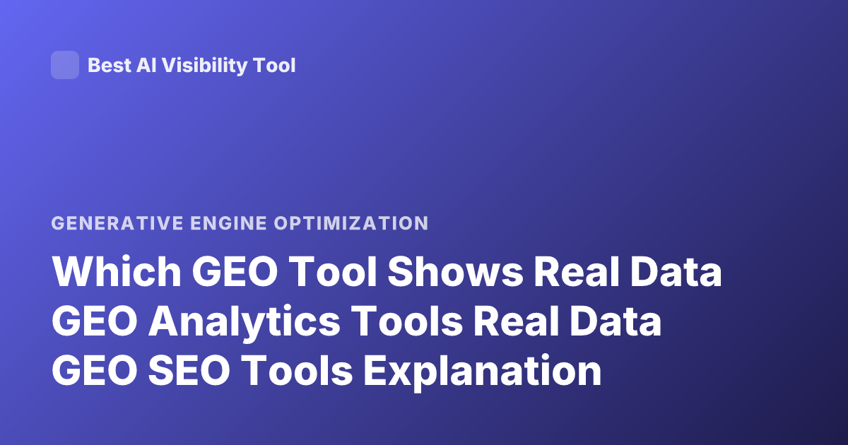 Which GEO Tool Shows Real Data GEO Analytics Tools Real Data GEO SEO Tools Explanation