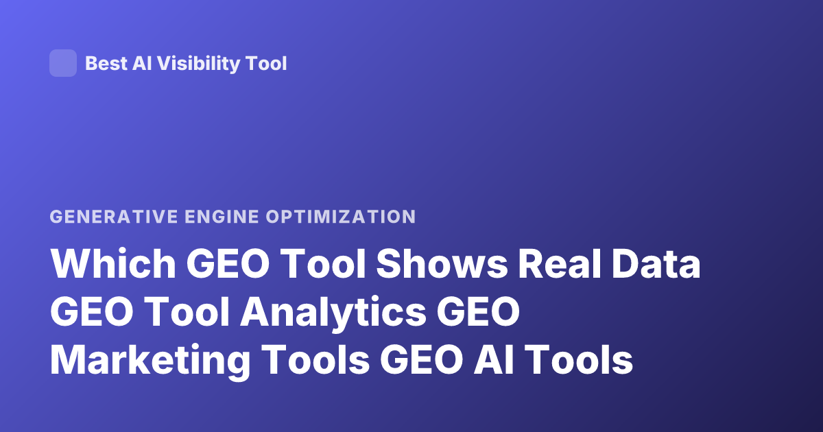 Which GEO Tool Shows Real Data GEO Tool Analytics GEO Marketing Tools GEO AI Tools