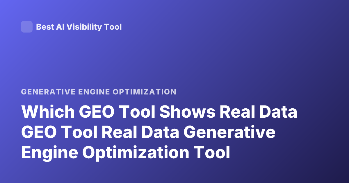 Which GEO Tool Shows Real Data GEO Tool Real Data Generative Engine Optimization Tool