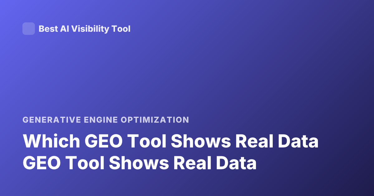 Which GEO Tool Shows Real Data GEO Tool Shows Real Data