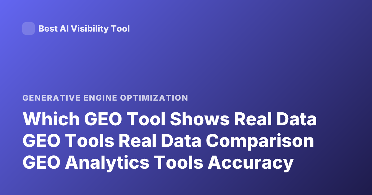 Which GEO Tool Shows Real Data GEO Tools Real Data Comparison GEO Analytics Tools Accuracy