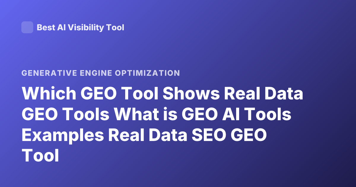 Which GEO Tool Shows Real Data GEO Tools What is GEO AI Tools Examples Real Data SEO GEO Tool