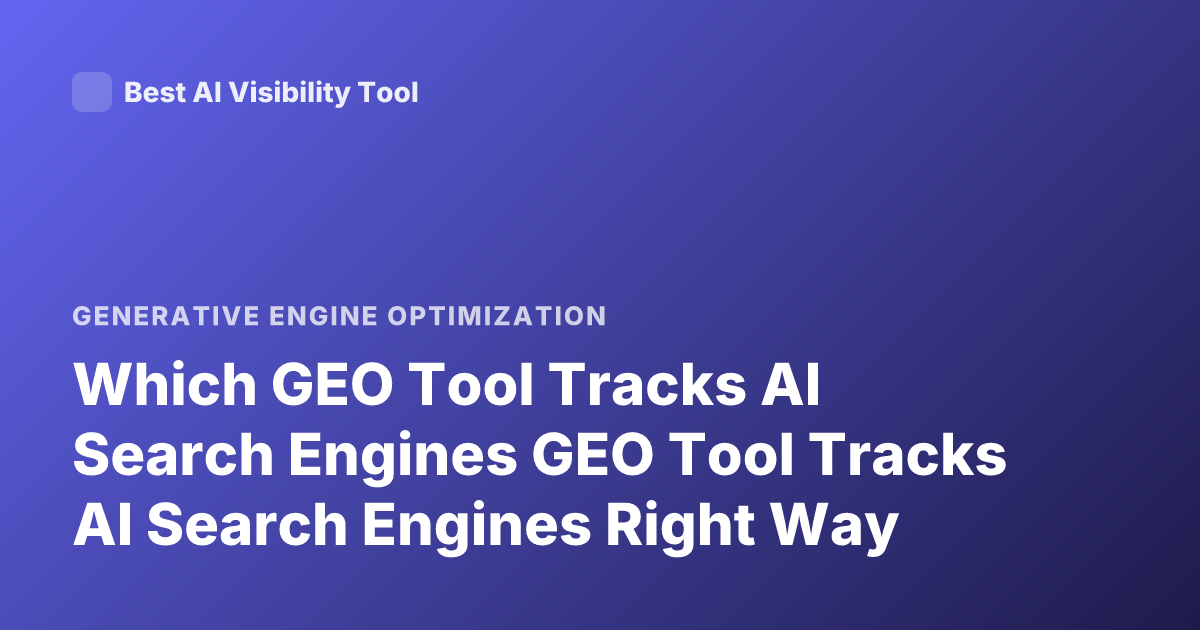 Which GEO Tool Tracks AI Search Engines GEO Tool Tracks AI Search Engines Right Way