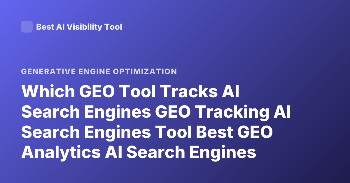 Which GEO Tool Tracks AI Search Engines GEO Tracking AI Search Engines Tool Best GEO Analytics AI Search Engines