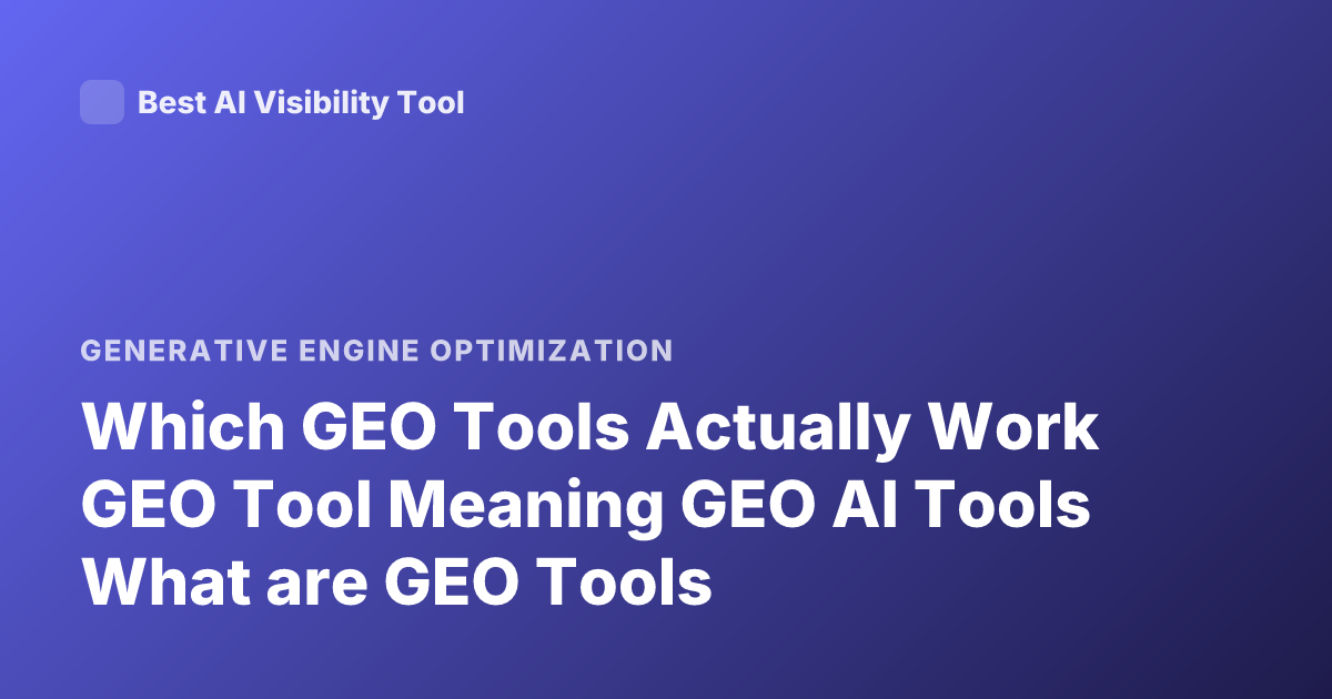 Which GEO Tools Actually Work GEO Tool Meaning GEO AI Tools What are GEO Tools