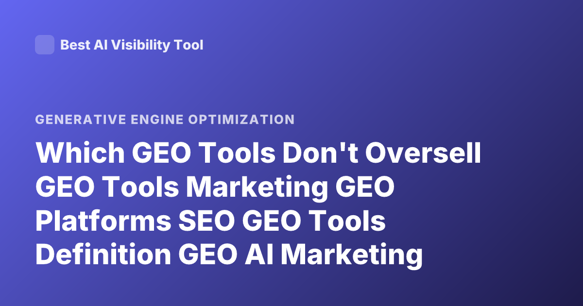 Which GEO Tools Don't Oversell GEO Tools Marketing GEO Platforms SEO GEO Tools Definition GEO AI Marketing Tools Comparison