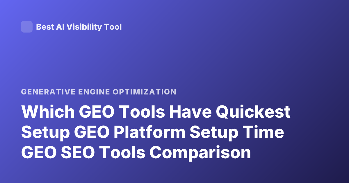 Which GEO Tools Have Quickest Setup GEO Platform Setup Time GEO SEO Tools Comparison