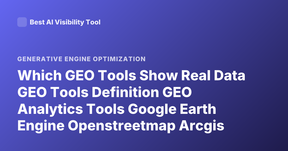 Which GEO Tools Show Real Data GEO Tools Definition GEO Analytics Tools Google Earth Engine Openstreetmap Arcgis Explained