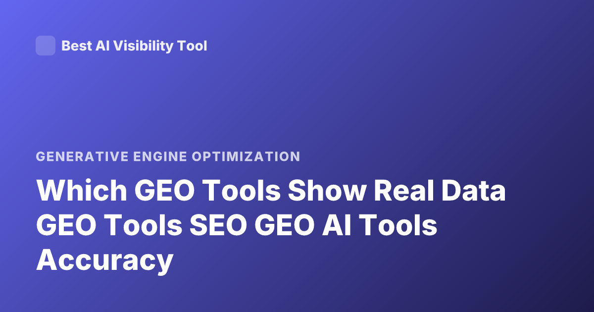 Which GEO Tools Show Real Data GEO Tools SEO GEO AI Tools Accuracy