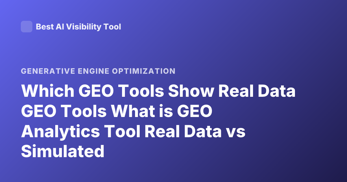 Which GEO Tools Show Real Data GEO Tools What is GEO Analytics Tool Real Data vs Simulated