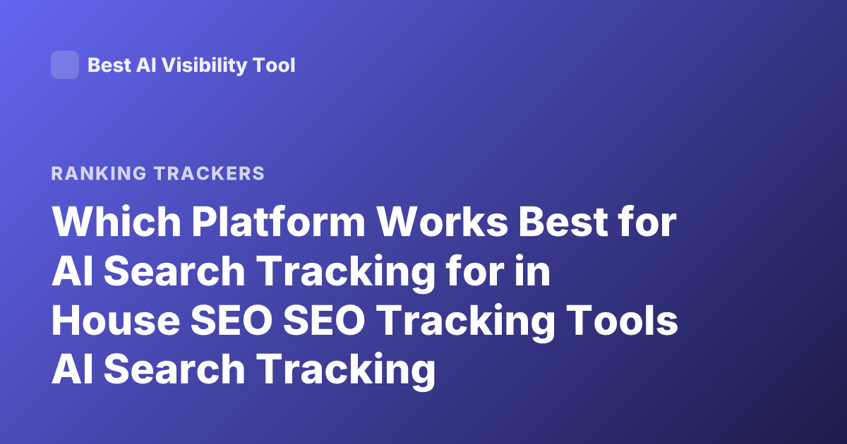 Which Platform Works Best for AI Search Tracking for in House SEO SEO Tracking Tools AI Search Tracking