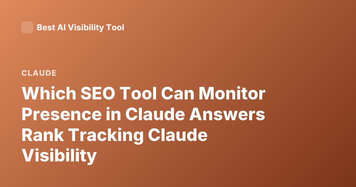 Which SEO Tool Can Monitor Presence in Claude Answers Rank Tracking Claude Visibility