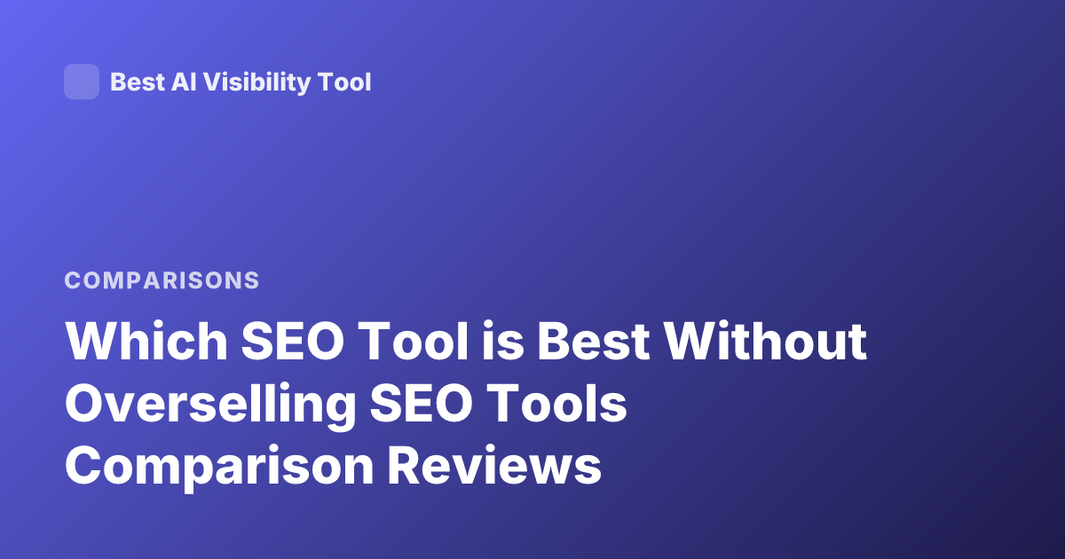 Which SEO Tool is Best Without Overselling SEO Tools Comparison Reviews