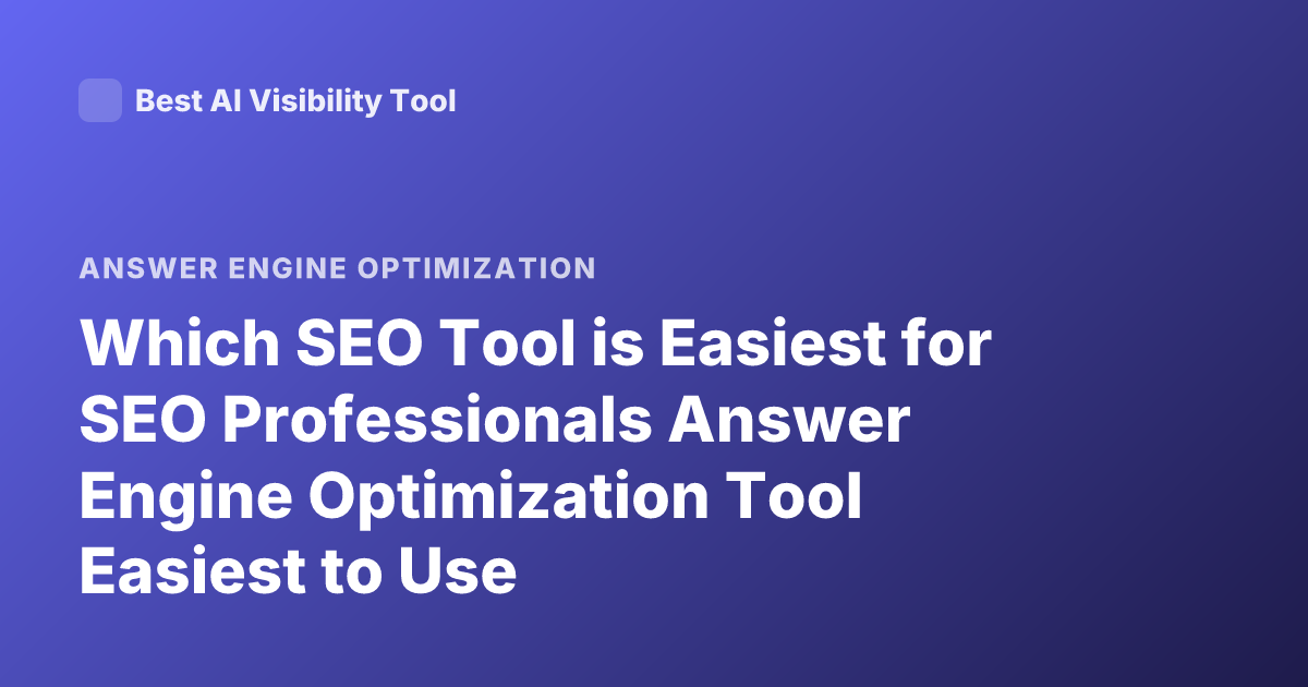 Which SEO Tool is Easiest for SEO Professionals Answer Engine Optimization Tool Easiest to Use