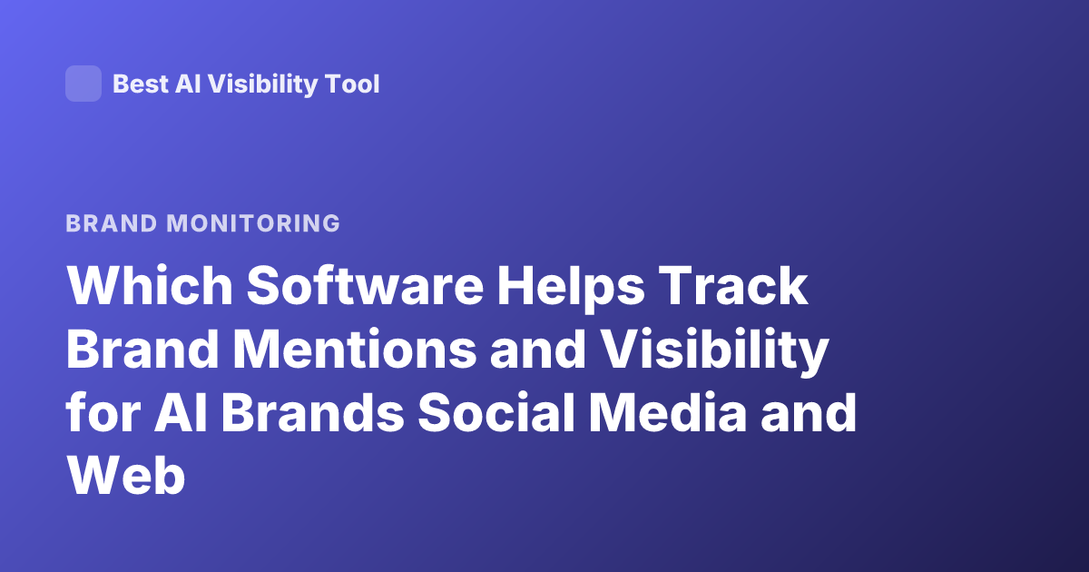 Which Software Helps Track Brand Mentions and Visibility for AI Brands Social Media and Web