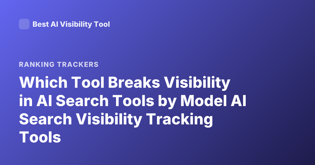 Which Tool Breaks Visibility in AI Search Tools by Model AI Search Visibility Tracking Tools