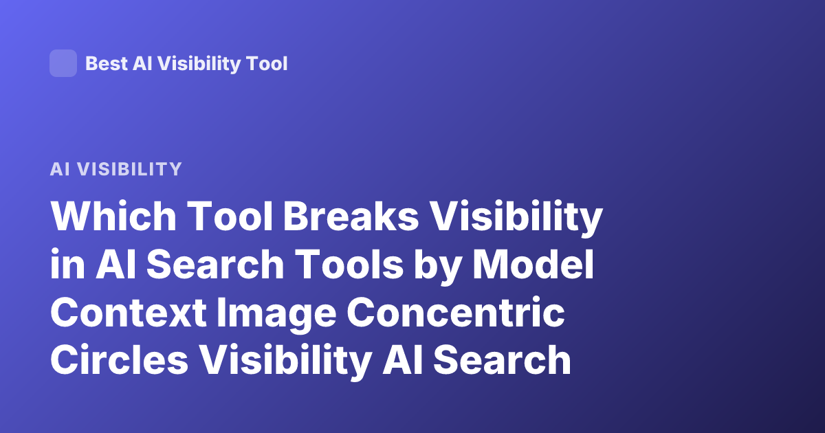 Which Tool Breaks Visibility in AI Search Tools by Model Context Image Concentric Circles Visibility AI Search Tools Model