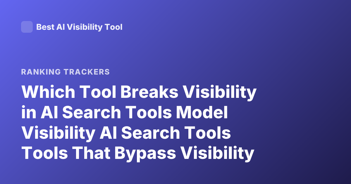 Which Tool Breaks Visibility in AI Search Tools Model Visibility AI Search Tools Tools That Bypass Visibility Ranking AI Search Tool Bypass Model Visibility