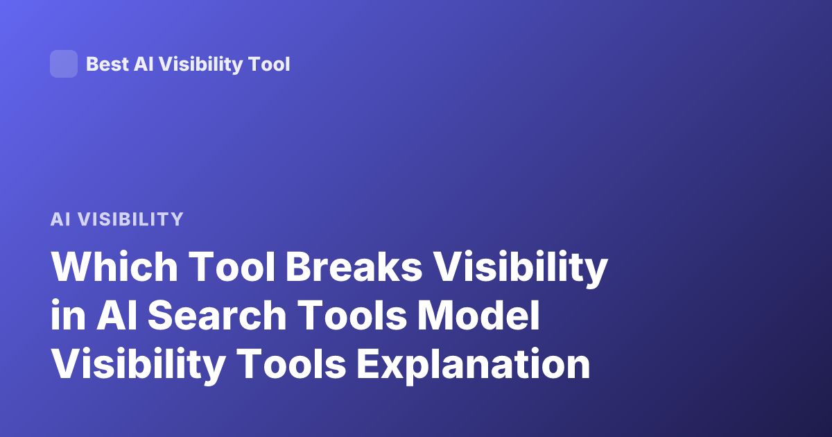 Which Tool Breaks Visibility in AI Search Tools Model Visibility Tools Explanation