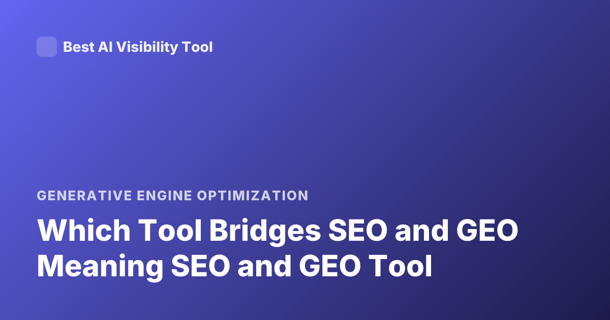 Which Tool Bridges SEO and GEO Meaning SEO and GEO Tool