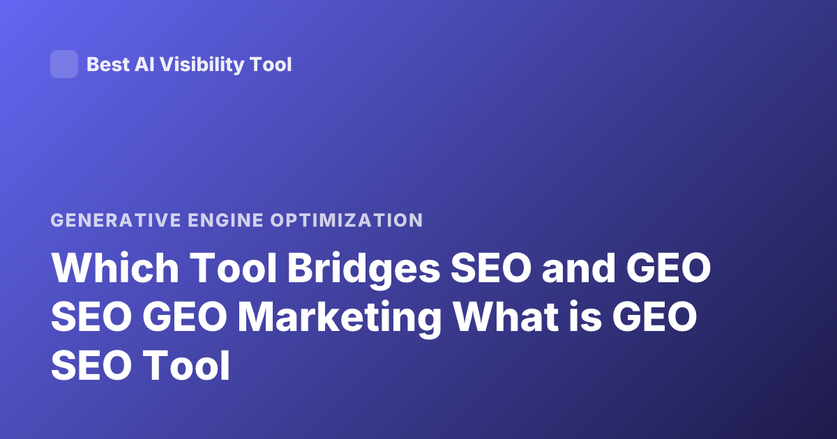 Which Tool Bridges SEO and GEO SEO GEO Marketing What is GEO SEO Tool