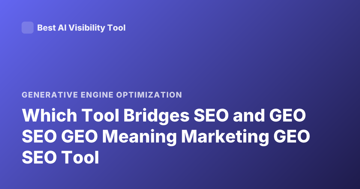 Which Tool Bridges SEO and GEO SEO GEO Meaning Marketing GEO SEO Tool