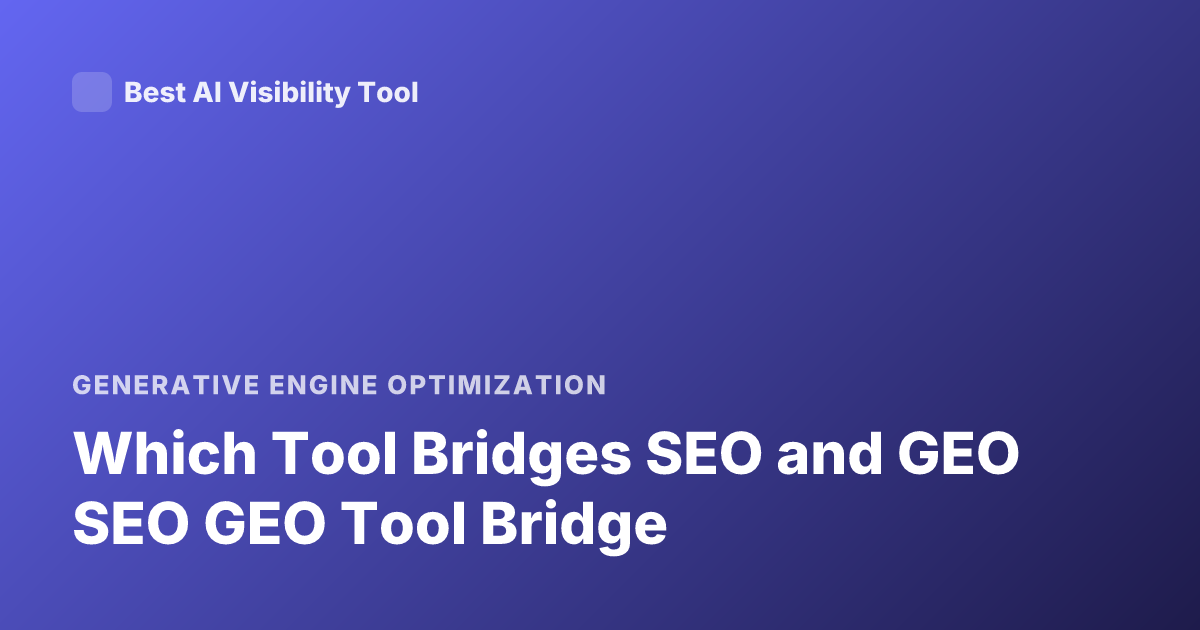 Which Tool Bridges SEO and GEO SEO GEO Tool Bridge