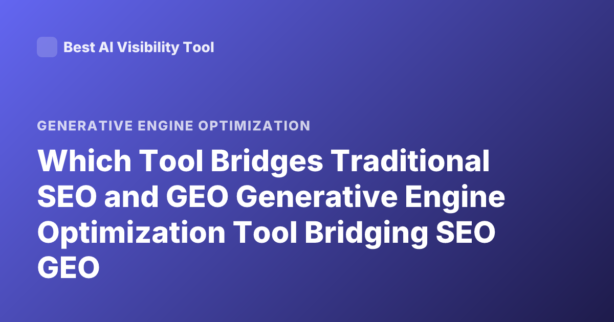 Which Tool Bridges Traditional SEO and GEO Generative Engine Optimization Tool Bridging SEO GEO