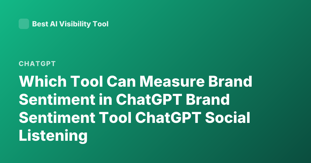 Which Tool Can Measure Brand Sentiment in ChatGPT Brand Sentiment Tool ChatGPT Social Listening