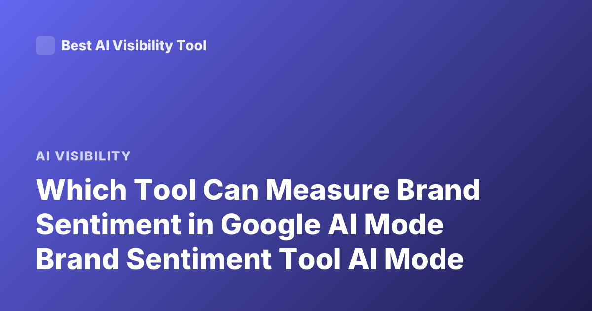Which Tool Can Measure Brand Sentiment in Google AI Mode Brand Sentiment Tool AI Mode