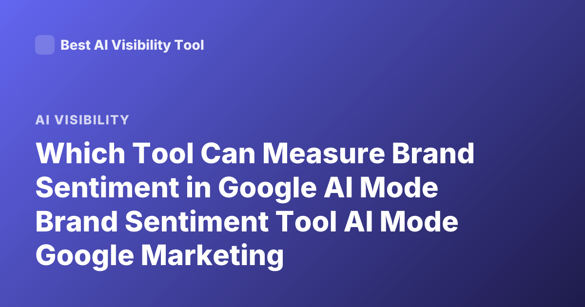 Which Tool Can Measure Brand Sentiment in Google AI Mode Brand Sentiment Tool AI Mode Google Marketing