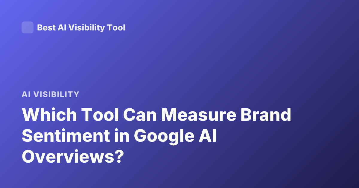 Which Tool Can Measure Brand Sentiment in Google AI Overviews?