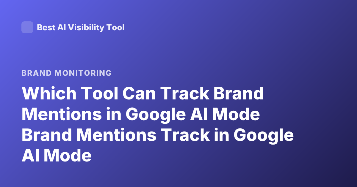 Which Tool Can Track Brand Mentions in Google AI Mode Brand Mentions Track in Google AI Mode