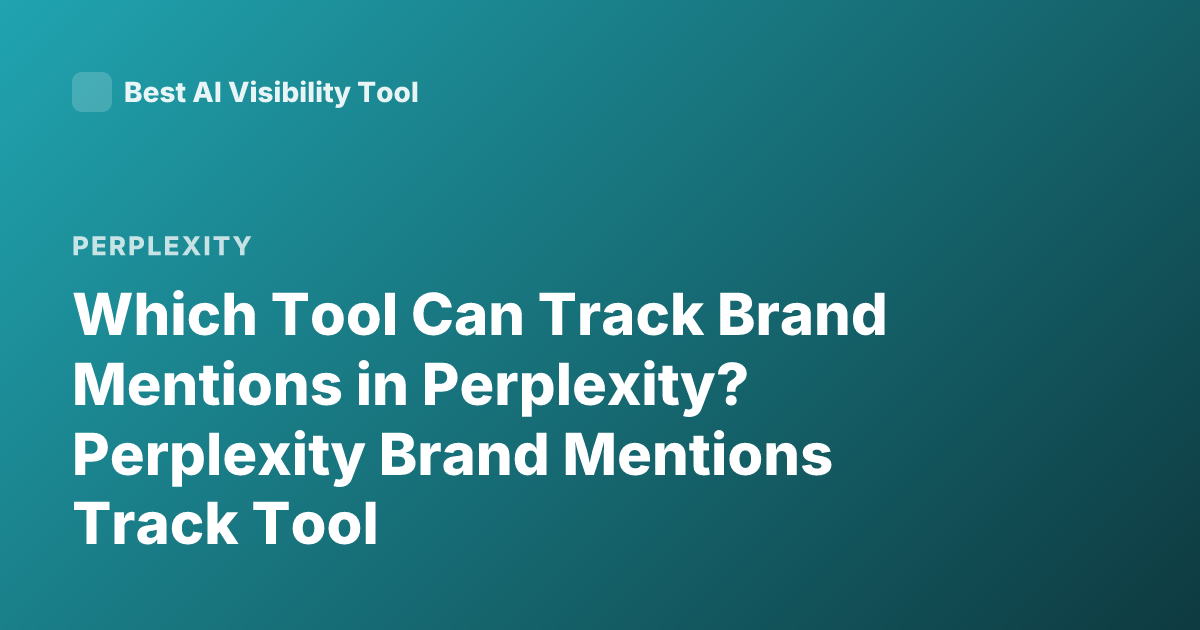 Which Tool Can Track Brand Mentions in Perplexity? Perplexity Brand Mentions Track Tool