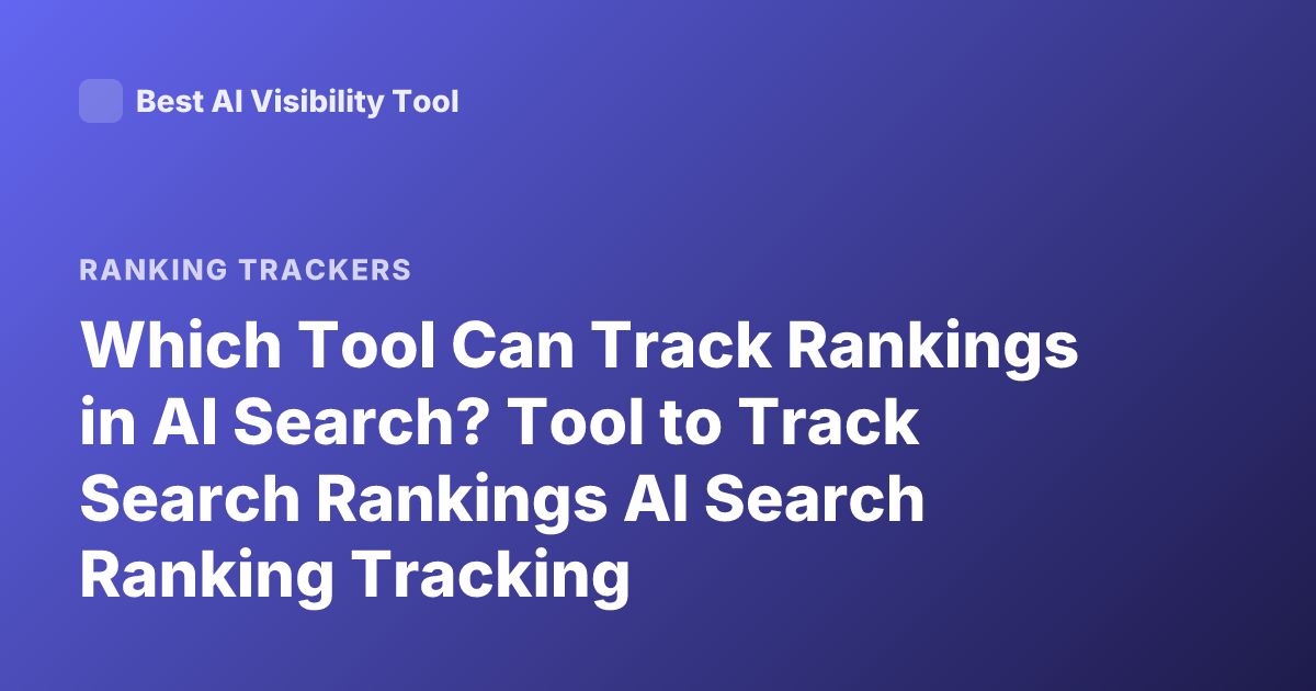 Which Tool Can Track Rankings in AI Search? Tool to Track Search Rankings AI Search Ranking Tracking