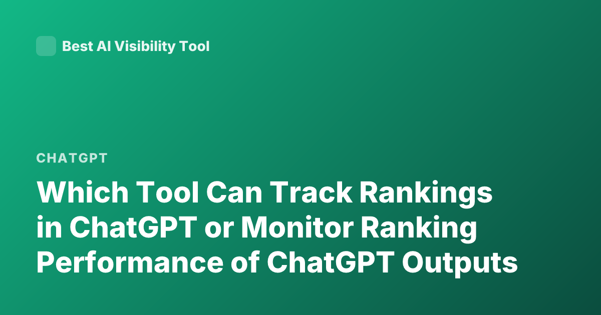 Which Tool Can Track Rankings in ChatGPT or Monitor Ranking Performance of ChatGPT Outputs