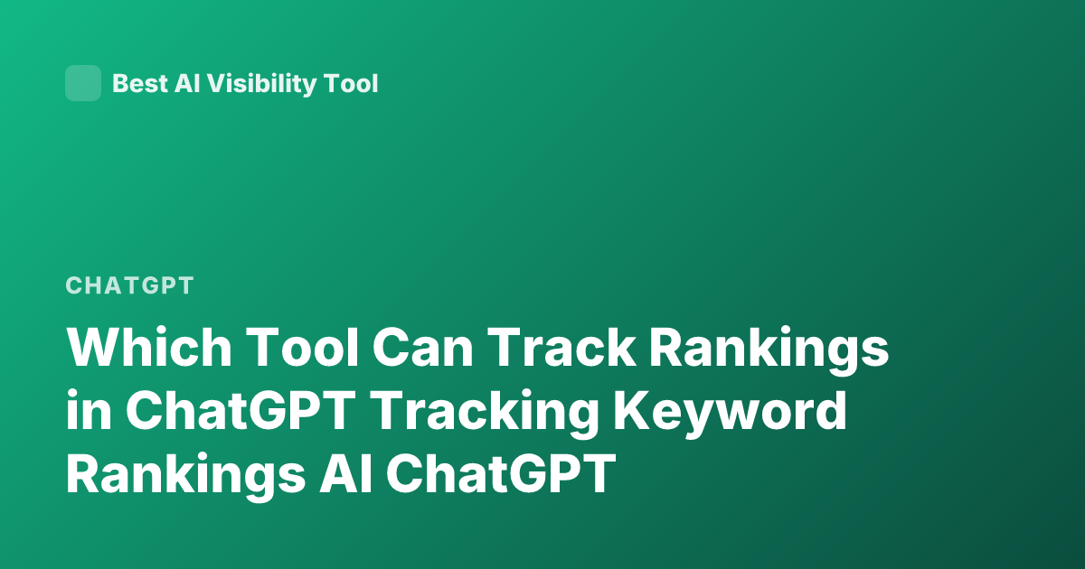 Which Tool Can Track Rankings in ChatGPT Tracking Keyword Rankings AI ChatGPT