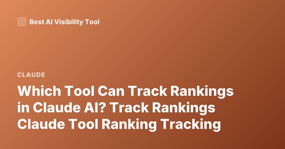 Which Tool Can Track Rankings in Claude AI? Track Rankings Claude Tool Ranking Tracking