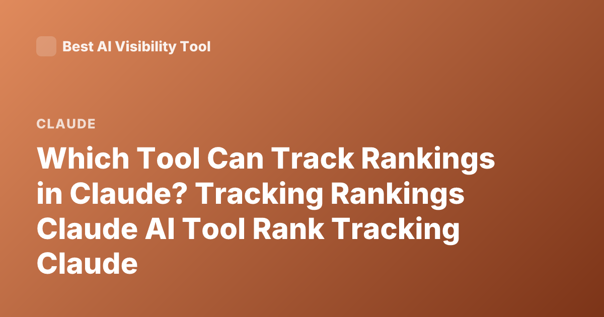 Which Tool Can Track Rankings in Claude? Tracking Rankings Claude AI Tool Rank Tracking Claude
