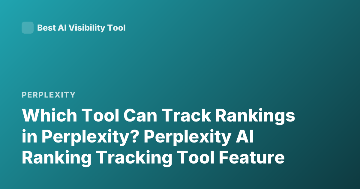 Which Tool Can Track Rankings in Perplexity? Perplexity AI Ranking Tracking Tool Feature