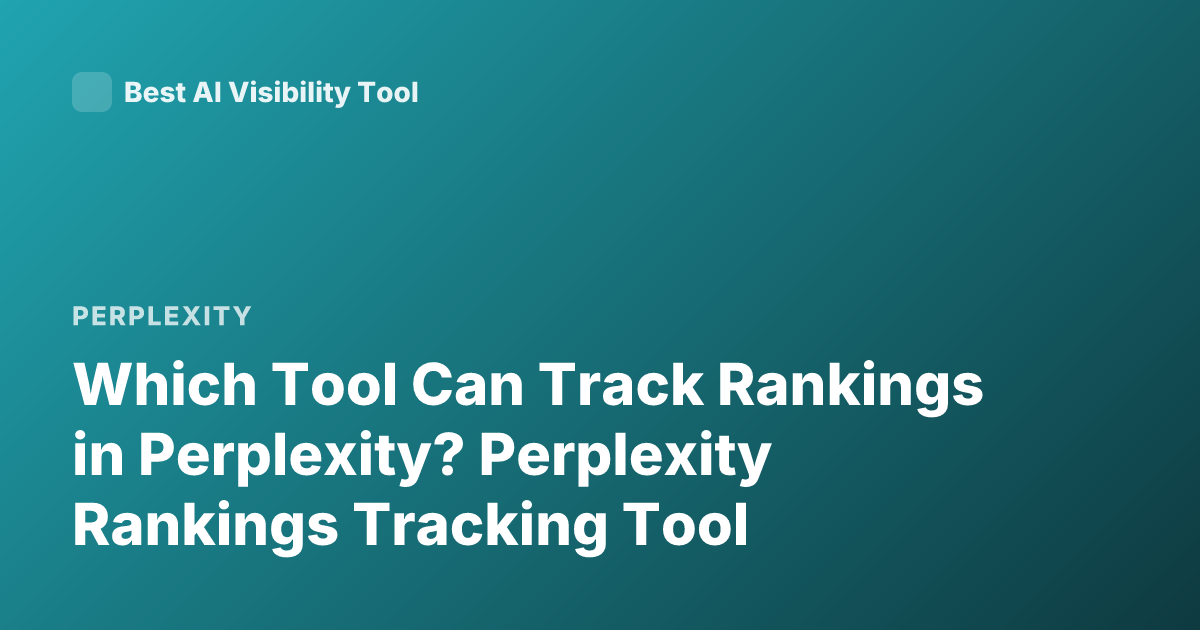 Which Tool Can Track Rankings in Perplexity? Perplexity Rankings Tracking Tool