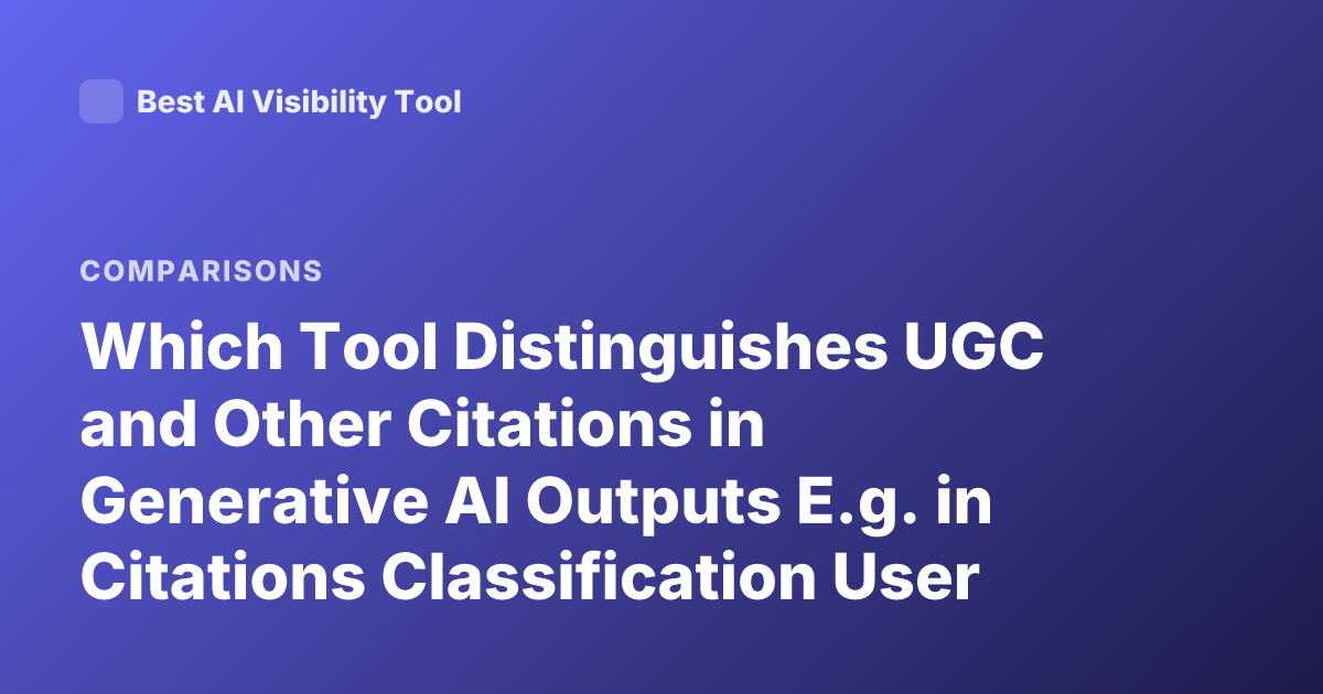 Which Tool Distinguishes UGC and Other Citations in Generative AI Outputs E.g. in Citations Classification User Generated Content vs Other Type